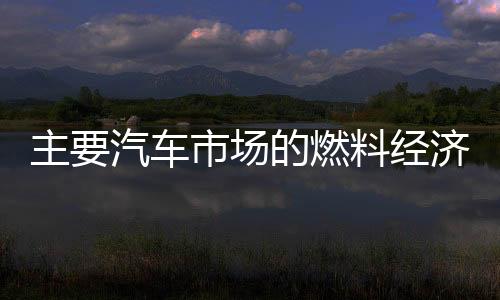 主要汽车市场的燃料经济:技术和政策驱动因素2005
